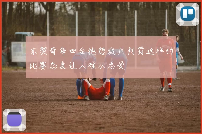 东契奇每回合抱怨裁判判罚这样的比赛态度让人难以忍受