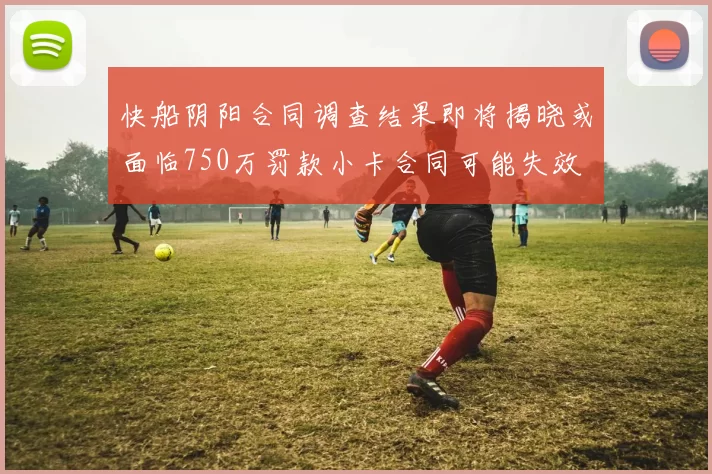 快船阴阳合同调查结果即将揭晓或面临750万罚款小卡合同可能失效